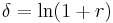 \delta=\ln(1+r)\,