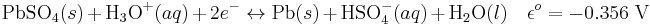 \mbox{PbSO}_{4} (s) +\mbox{H}_3\mbox{O}^+ (aq)+2e^- \leftrightarrow \mbox{Pb} (s) +\mbox{HSO}_{4}^{-} (aq) +\mbox{H}_2\mbox{O} (l) \quad\epsilon^o = -0.356 \ \mathrm{V}