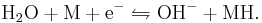 \mathrm{H_2O + M + e^- \leftrightharpoons OH^- + MH}.