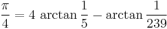 \frac{\pi}{4} = 4 \, \arctan \frac{1}{5} - \arctan \frac{1}{239}\!