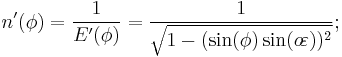 
 n'(\phi)=\frac{1}{E'(\phi)}
 =\frac{1}{\sqrt{1-(\sin(\phi)\sin(o\!\varepsilon))^2}};\,\!
 