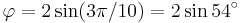  \varphi = 2\sin(3\pi/10)=2\sin 54^\circ 