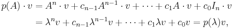 
\begin{align}
p(A)\cdot v & = A^n\cdot v+c_{n-1}A^{n-1}\cdot v+\cdots+c_1A\cdot v+c_0I_n\cdot v \\[3pt]
& = \lambda^nv+c_{n-1}\lambda^{n-1}v+\cdots+c_1\lambda v+c_0 v=p(\lambda)v,
\end{align}
