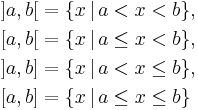  \begin{align}
\left]a,b\right[ &= \{x\,|\, a< x < b\}, \\
\left[a,b\right[ &= \{x\,|\, a\le x < b\}, \\
\left]a,b\right] &= \{x\,|\, a< x \le  b\}, \\{}
[a,b] &= \{ x \,| \,a \le x \le b \}
\end{align} 