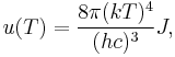 u(T) =\frac{8\pi (kT)^{4}}{(hc)^{3}} J,