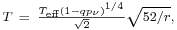 \begin{smallmatrix}T\ =\ \frac{T_{\textrm{eff}}(1-qp_{\nu})^{1/4}}{\sqrt{2}}\sqrt{52/r},\end{smallmatrix}