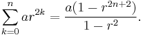 \sum_{k=0}^{n} ar^{2k} = \frac{a(1-r^{2n+2})}{1-r^2}.