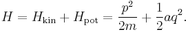 
H = H_{\text{kin}} + H_{\text{pot}} = \frac{p^2}{2m} + \frac{1}{2} a q^2.
