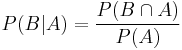 
    P(B | A) = {P(B \cap A) \over P(A)}
  