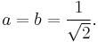 a = b = \frac{1}{\sqrt{2}}.