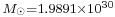 \begin{smallmatrix}M_\odot = 1.9891 \times 10^{30}\end{smallmatrix}