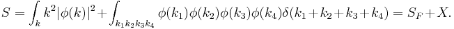  S = \int_k k^2 |\phi(k)|^2 + \int_{k_1k_2k_3k_4} \phi(k_1) \phi(k_2) \phi(k_3)\phi(k_4) \delta(k_1+k_2+k_3 + k_4) = S_F + X. 