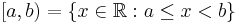 [a,b) = \{x \in \mathbb{R}�: a \le x < b \}