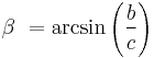  \beta\ = \arcsin\left(\frac {b}{c} \right)\,