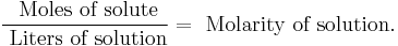  \frac{\text{ Moles of solute}}{\text{ Liters of solution}} = \text{ Molarity of solution}.