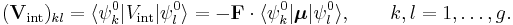 
(\mathbf{V}_{\mathrm{int}})_{kl} = \langle \psi^0_k |  V_{\mathrm{int}} | \psi^0_l \rangle =
-\mathbf{F}\cdot \langle \psi^0_k | \boldsymbol{\mu} | \psi^0_l \rangle,
\qquad k,l=1,\ldots, g.
