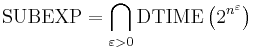 \text{SUBEXP}=\bigcap_{\varepsilon>0} \text{DTIME}\left(2^{n^\varepsilon}\right)