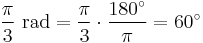 \frac {\pi} {3} \mbox{ rad} = \frac {\pi} {3} \cdot \frac {180^\circ} {\pi} = 60^\circ 