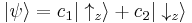 | \psi \rangle = c_1 | \uparrow_z \rangle + c_2 | \downarrow_z \rangle