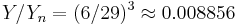 Y/Y_n=(6/29)^3 \approx 0.008856