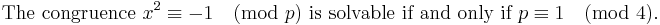 
\mbox{The congruence }x^2 \equiv -1 \pmod p \mbox{ is solvable if and only if }p\equiv 1 \pmod 4.
