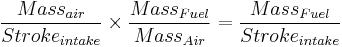 \frac{Mass_{air}}{Stroke_{intake}} \times \frac{Mass_{Fuel}}{Mass_{Air}}=\frac{Mass_{Fuel}}{Stroke_{intake}}