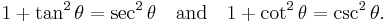 1 + \tan^2\theta = \sec^2\theta\quad\text{and}\quad 1 + \cot^2\theta = \csc^2\theta.\!