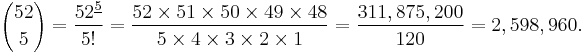  {52 \choose 5} = \frac{52^{\underline5}}{5!} = \frac{52\times51\times50\times49\times48}{5\times4\times3\times2\times1} = \frac{311,875,200}{120} = 2,598,960.