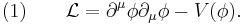 (1) \qquad \mathcal{L} = \partial^\mu \phi \partial_\mu \phi - V(\phi).