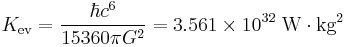 K_{\operatorname{ev}} = \frac{\hbar c^6}{15360 \pi G^2} = 3.561 \times 10^{32} \; \text{W} \cdot \text{kg}^2 \;