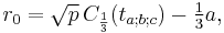 r_0 = \sqrt{p}\,C_{1\over3}(t_{a;b;c})-\tfrac13 a,\,