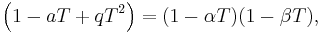 \left( 1-aT+qT^2 \right) =(1-\alpha T) (1-\beta T),