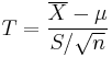 T=\frac{\overline{X}-\mu}{S/\sqrt{n}}