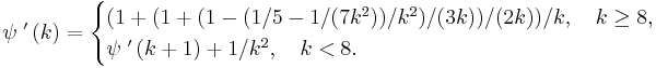 
\psi\;'\left(k\right) = \begin{cases}
( 1 + ( 1 + ( 1 - ( 1/5 - 1 / ( 7 k^2 ) ) / k^2 ) / ( 3 k ) ) / ( 2 k ) ) / k, \quad k \geq 8, \\
\psi\;'\left( k + 1 \right) + 1/k^2, \quad k < 8.
\end{cases}
