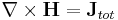 \nabla \times \mathbf{H} = \mathbf{J}_{tot}