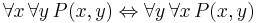 \forall x \, \forall y \, P(x,y) \Leftrightarrow \forall y \, \forall x \, P(x,y)