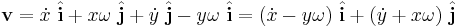 \mathbf{v} = \dot x \ \hat {\mathbf{ i}} + x \omega  \ \hat {\mathbf{ j}} + \dot y  \ \hat {\mathbf{ j}} - y \omega \ \hat {\mathbf{ i}} = (\dot x - y \omega) \ \hat {\mathbf{ i}} + (\dot y + x \omega)  \ \hat {\mathbf{ j}}