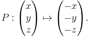 P: \begin{pmatrix}x\\y\\z\end{pmatrix} \mapsto \begin{pmatrix}-x\\-y\\-z\end{pmatrix}.