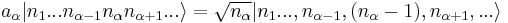 a_{\alpha}|n_{1}...n_{\alpha -1}n_{\alpha}n_{\alpha +1}...\rangle = \sqrt{n_{\alpha}}|n_{1}...,n_{\alpha -1},(n_{\alpha}-1),n_{\alpha+1},...\rangle