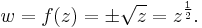 
w = f(z) = \pm\sqrt{z} = z^{\frac{1}{2}}.\,
