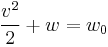 {v^2 \over 2}+ w = w_0