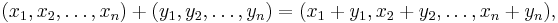 \ (x_1, x_2, \dots, x_n) + (y_1, y_2, \dots, y_n) = (x_1+y_1, x_2+y_2, \dots, x_n+y_n),