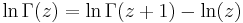  \ln \Gamma(z) = \ln \Gamma(z+1) - \ln(z) \, 