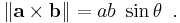   \|\mathbf{ a \times b}\|=  ab\ \sin \theta \, \ . 