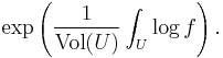 \exp\left(\frac{1}{\hbox{Vol}(U)}\int_U \log f\right).