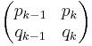 \begin{pmatrix} p_{k-1} & p_{k} \\ q_{k-1} & q_{k} \end{pmatrix}
