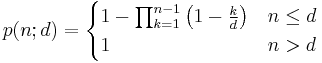 p(n;d) = \begin{cases} 1-\prod_{k=1}^{n-1}\left(1-{k \over d}\right) & n\le d \\ 1 & n > d \end{cases}