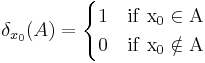 \delta_{x_0}(A)=\begin{cases}
1 &\rm{if\ }x_0\in A\\
0 &\rm{if\ }x_0\notin A
\end{cases}
