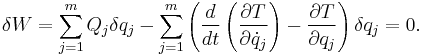 \delta W = \sum_{j=1}^m Q_j \delta q_j - \sum_{j=1}^m \left ( \frac {d}{d t} \left ( \frac {\partial T}{\partial \dot{q}_j} \right ) - \frac {\partial T}{\partial q_j} \right ) \delta q_j = 0.