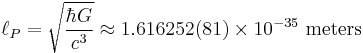 \ell_P =\sqrt\frac{\hbar G}{c^3} \approx 1.616 252 (81) \times 10^{-35} \mbox{ meters}